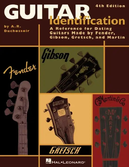 Guitar Identification: A Reference Guide to Serial Numbers for Dating the Guitars Made by Fender, Gibson, Gretsch & Martin by A. R. Duchossoir