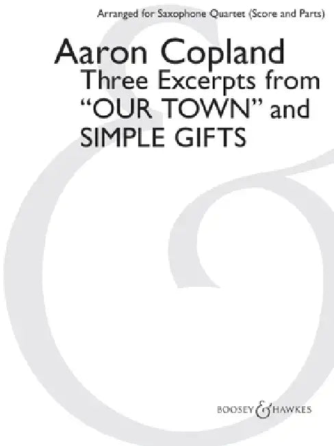 Three Excerpts from Our Town and Simple Gifts: Arranged for Saxophone Quartet (Satb) by Paul Cohen Score and Parts by Aaron Copland, Paul Cohen