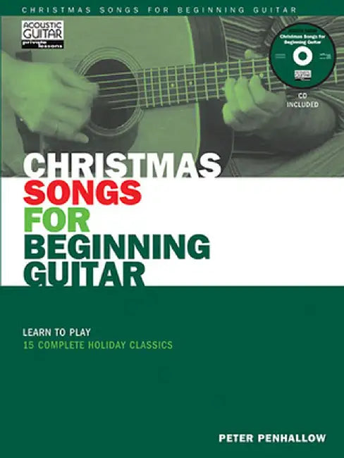 Christmas Songs for Beginning Guitar: Learn to Play 15 Complete Holiday Classics [With CD (Audio)] by Penhallow, Peter