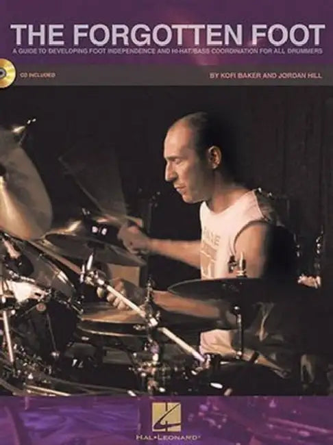 The Forgotten Foot: A Guide to Developing Foot Independence and Hi-Hat/Bass Coordination for All Drummers by Jordan Hill, Kofi Baker