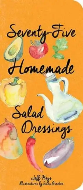 75 Homemade Salad Dressings by Jeff Keys
