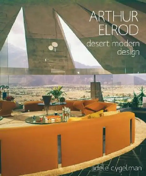 Arthur Elrod: Desert Modern Design by Adaele Cygelman
