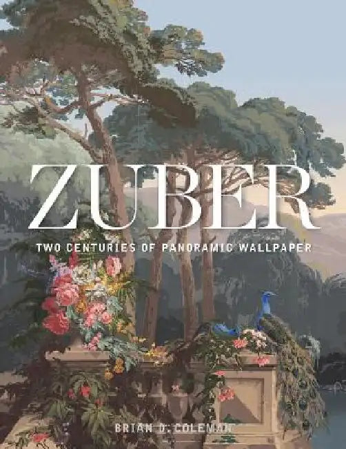 Zuber: Two Centuries of Panoramic Wallpaper by Brian Coleman