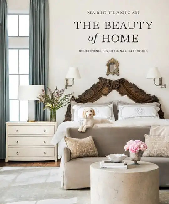 The Beauty of Home: Redefining Traditional Interiors by Marie Flanigan