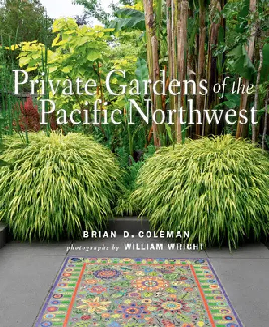 Private Gardens of the Pacific Northwest by Brian Coleman