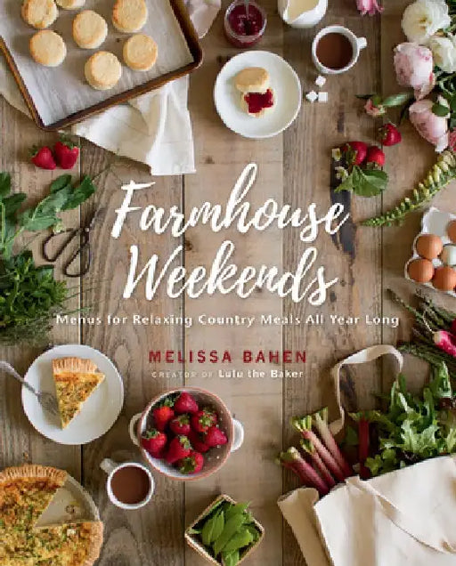 Farmhouse Weekends: Menus for Relaxing Country Meals All Year Long by Melissa Bahen