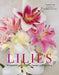 Lilies: Beautiful Varieties for Home and Garden by Naomi Slade