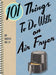 101 Things to Do with an Air Fryer by Donna Kelly