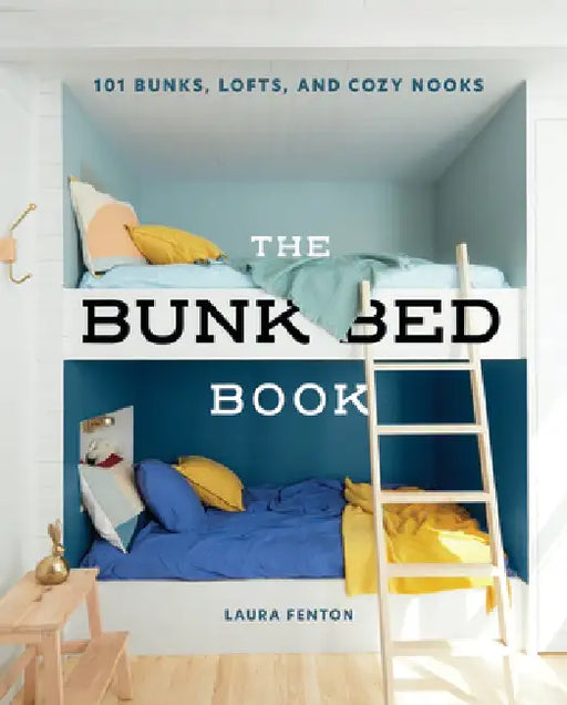 The Bunk Bed Book: 101 Bunks, Lofts, and Cozy Nooks by Laura Fenton