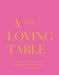A Loving Table: Creating Memorable Gatherings by Kimberly Schlegel Whitman