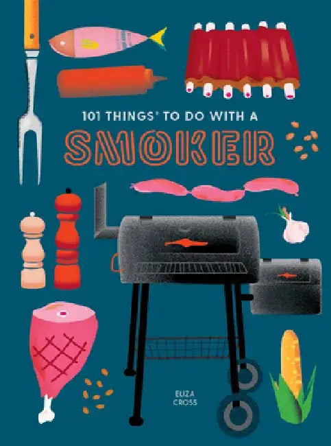 101 Things to Do with a Smoker by Eliza Cross