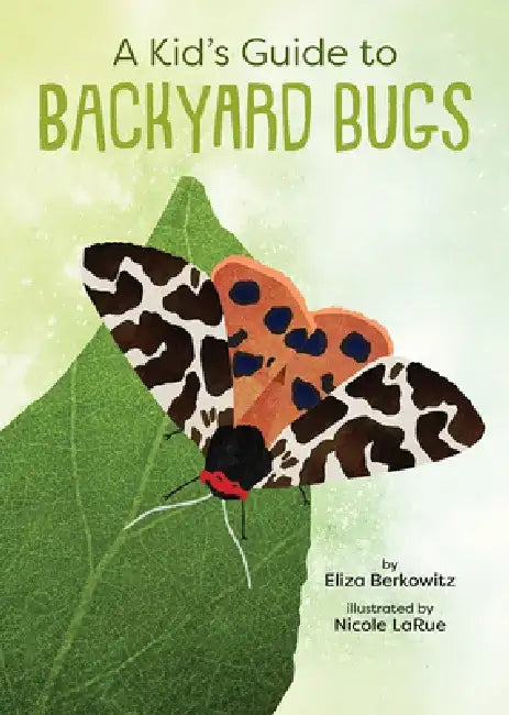 A Kid's Guide to Backyard Bugs by Eliza Berkowitz
