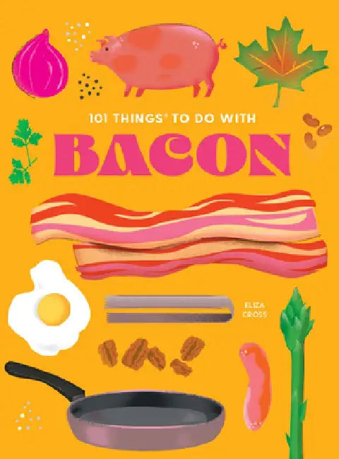 101 Things to Do with Bacon, New Edition by Eliza Cross