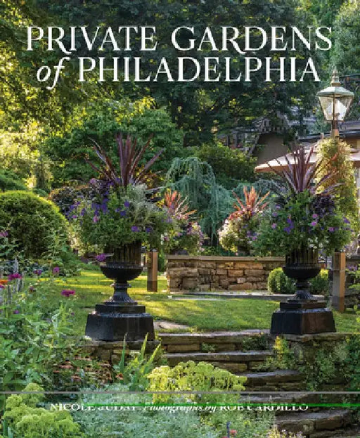 Private Gardens of Philadelphia by Nicole Juday Rhoads