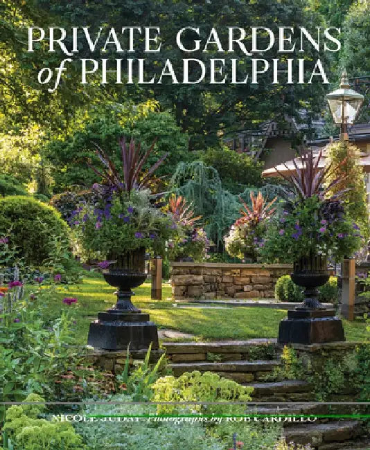Private Gardens of Philadelphia by Nicole Juday Rhoads