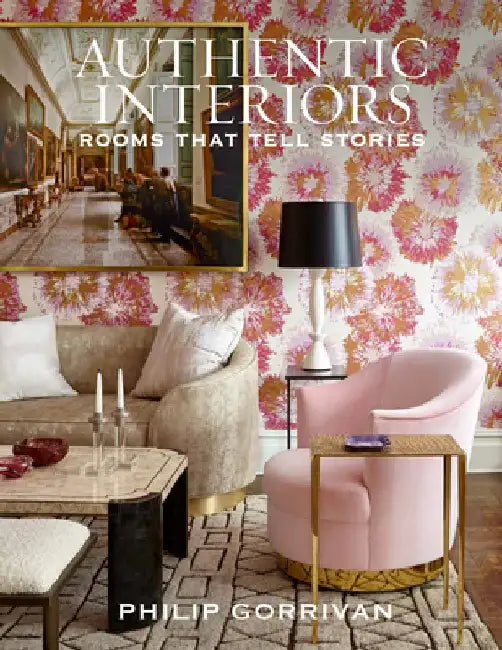 Authentic Interiors: Rooms That Tell Stories by Philip Gorrivan