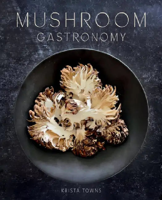 Mushroom Gastronomy by Krista Towns
