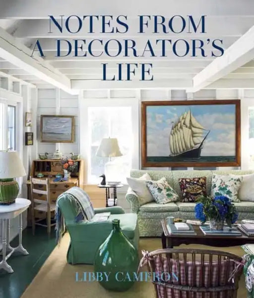 Notes from a Decorator's Life by Libby Cameron