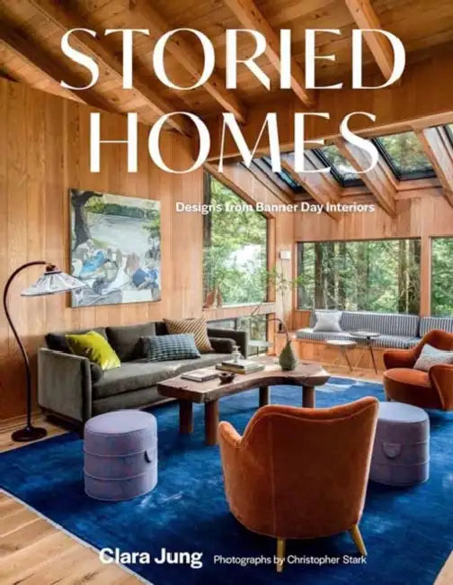 Storied Homes: Designs from Banner Day Interiors by Clara Jung, Christopher Stark