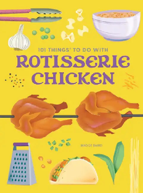 101 Things to Do With a Rotisserie Chicken, new edition by Madge Baird