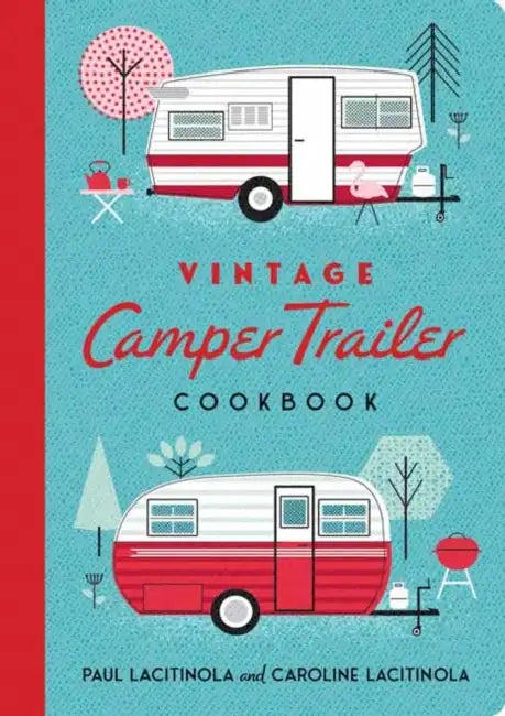 Vintage Camper Trailer Cookbook by Paul Lacitinola, Caroline Lacitinola