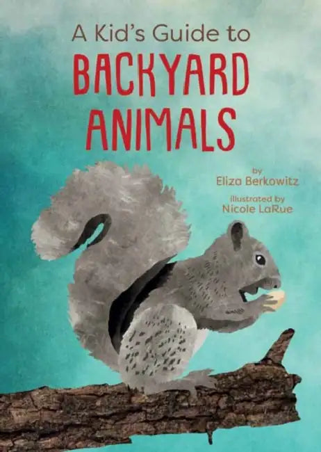A Kid's Guide to Backyard Animals by Eliza Berkowitz, Nicole Larue