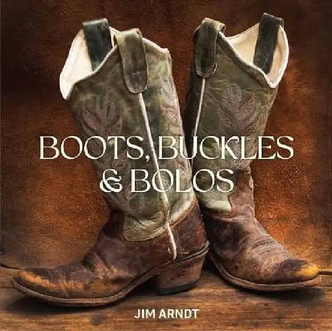 Boots, Buckles & Bolos by Jim Arndt