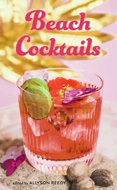 Beach Cocktails: Pours, Drinks, Sips, and Bites by Allyson Reedy, Lauren McDuffie