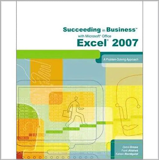 Succeeding In Business With Microsoft Office Excel 2007: A Problem-Solving Approach by Debra Gross, Frank Akaiwa, Karleen Nordquist
