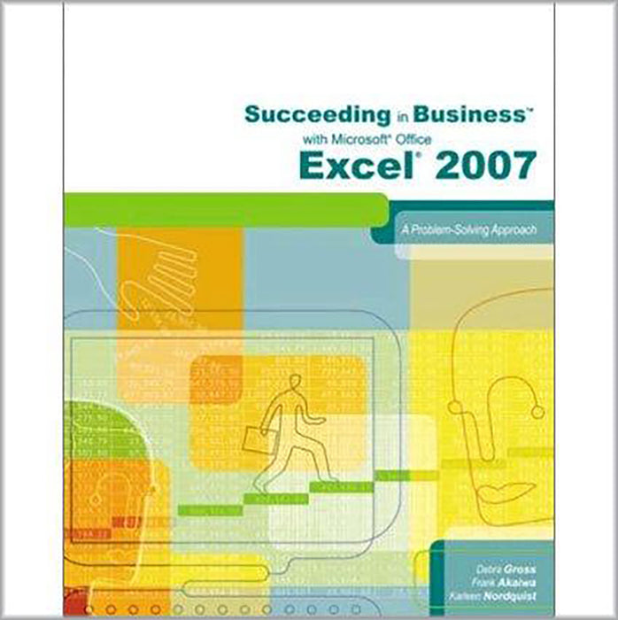 Succeeding In Business With Microsoft Office Excel 2007: A Problem-Solving Approach