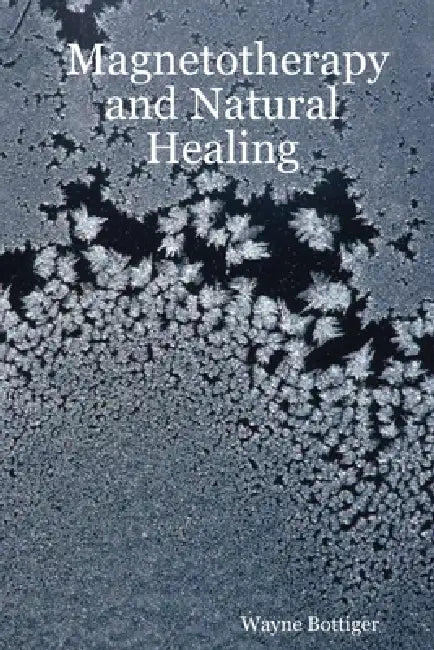 Magnetotherapy and Natural Healing by Wayne Bottiger