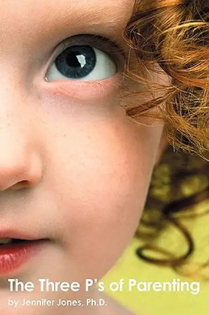 The Three P's of Parenting by Jennifer L. Jones