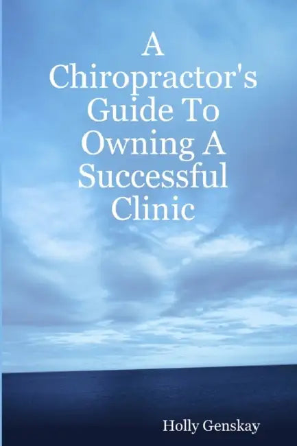 A Chiropractor's Guide To Owning A Successful Clinic by Holly Genskay