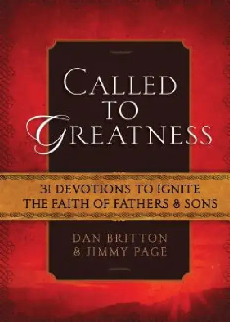 Called to Greatness: 31 Devotions to Ignite the Faith of Fathers & Sons by Dan Britton