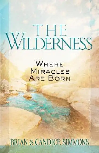 The Wilderness: Where Miracles Are Born by Brian Simmons