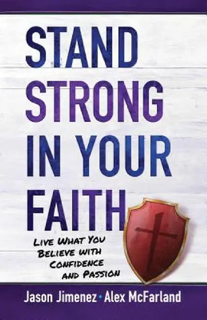 Stand Strong in Your Faith: Live What You Believe with Confidence and Passion by Alex McFarland