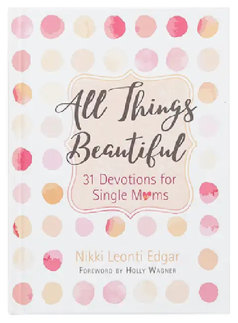 All Things Beautiful: 31 Devotions for Single Moms by Nikki Leonti Edgar, Holly Wagner