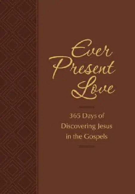 Ever Present Love: 365 Days of Discovering Jesus in the Gospels by Brian Simmons