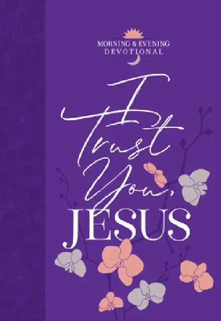 I Trust You Jesus: Morning & Evening Devotional by Broadstreet Publishing Group LLC