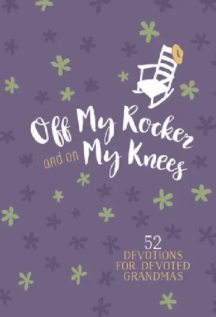 Off My Rocker and on My Knees (Gift Edition): 52 Devotions for Devoted Grandmas by Broadstreet Publishing Group LLC