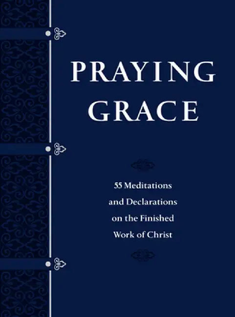 Praying Grace Faux Leather Gift Edition: 55 Meditations & Declarations on the Finished Work of Christ by David A. Holland