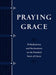 Praying Grace Faux Leather Gift Edition: 55 Meditations & Declarations on the Finished Work of Christ by David A. Holland