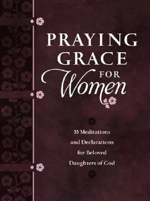 Praying Grace for Women: 55 Meditations and Declarations for Beloved Daughters of God by David A. Holland