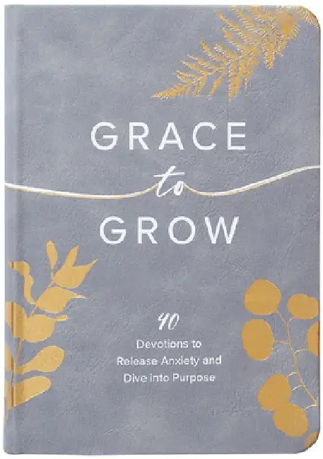 Grace to Grow: 40 Devotions to Release Anxiety and Dive Into Purpose by Kristel Ward