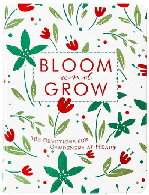 Bloom and Grow: 365 Devotions for Gardeners at Heart by Laurie V. Soileau