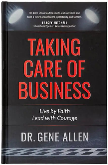 Taking Care of Business: Dream Big, Maximize Opportunities, and Live Courageously by Gene Allen