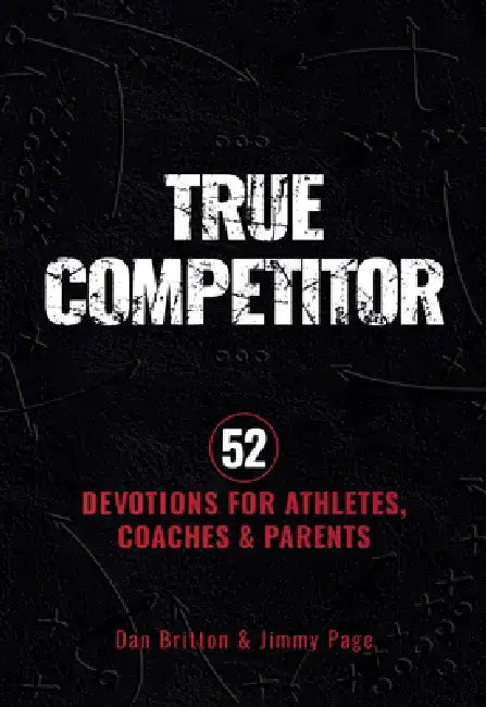 True Competitor: 52 Devotions for Athletes, Coaches, and Parents by Dan Britton