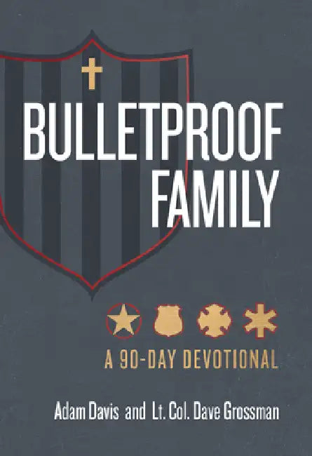 Bulletproof Family: A 90-Day Devotional by Adam Davis, Lt Col Dave Grossman