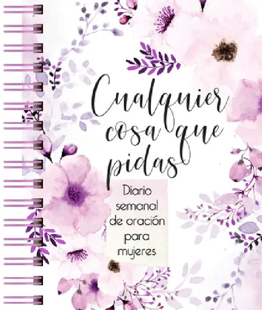 Cualquier Cosa Que Pidas: Diario de Oración Semanal Para Mujeres by Belle City Gifts