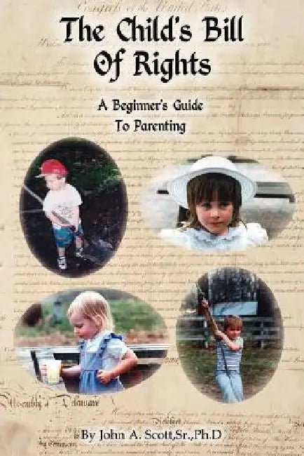 The Child's Bill of Rights: A Beginner's Guide to Parenting by John A., Sr. Scott Ph. D.